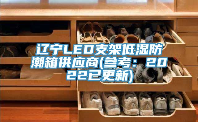 遼寧LED支架低濕防潮箱供應商(參考：2022已更新)