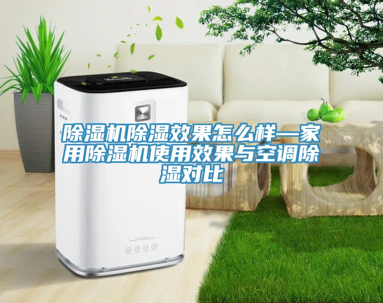 除濕機除濕效果怎么樣—家用除濕機使用效果與空調(diào)除濕對比